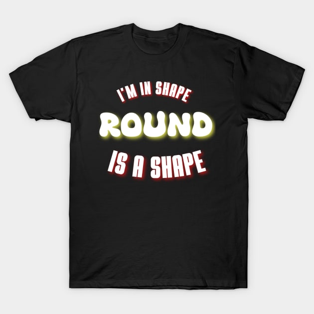 I'm in shape, round is a shape, funny quote T-Shirt by lunareclipse.tp